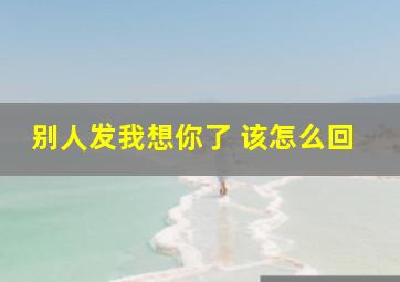 别人发我想你了 该怎么回